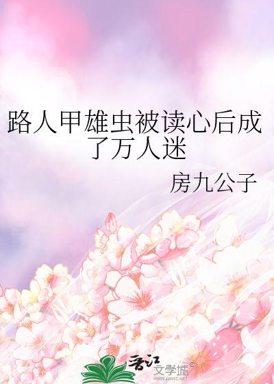 被读心后成了万人迷,万人迷的逆袭之路